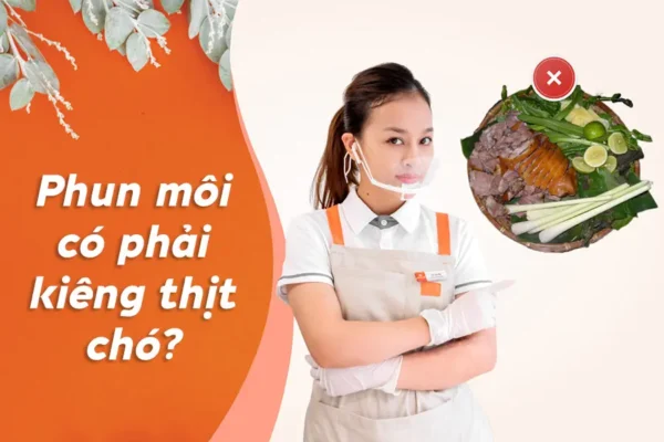 Chuyên gia giải đáp Phun môi kiêng thịt chó bao lâu